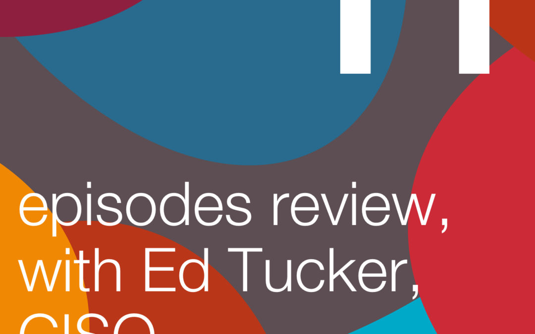 Episodes Review, with European CISO of the Year 2017, Ed Tucker